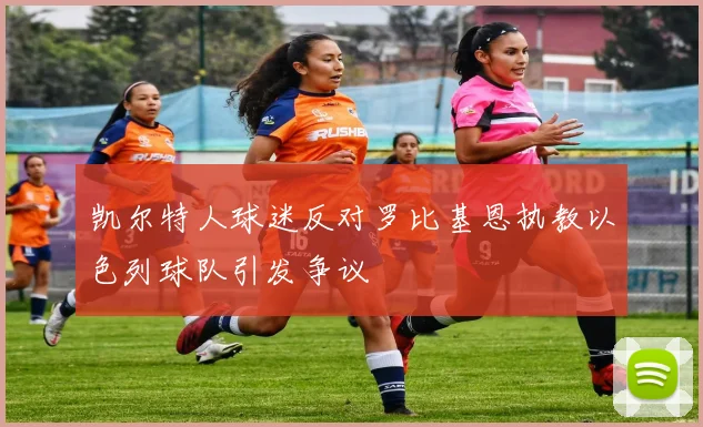 凯尔特人球迷反对罗比基恩执教以色列球队引发争议