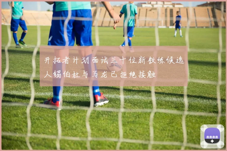开拓者计划面试三十位新教练候选人锡伯杜与马龙已拒绝接触
